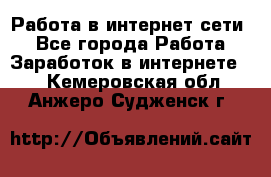 Работа в интернет сети. - Все города Работа » Заработок в интернете   . Кемеровская обл.,Анжеро-Судженск г.